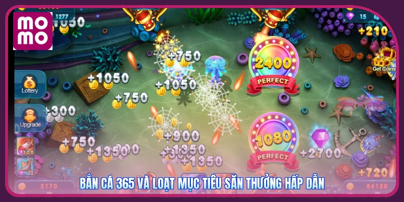 Bắn cá 365 và loạt mục tiêu săn thưởng hấp dẫn