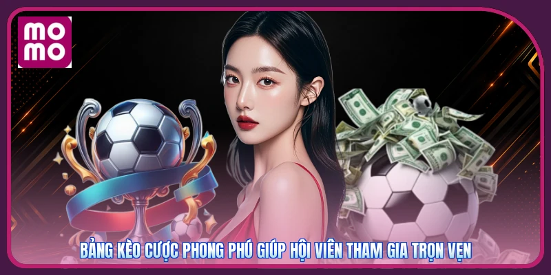 Bảng kèo cược phong phú giúp hội viên tham gia trọn vẹn