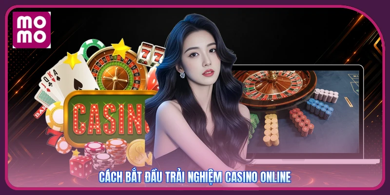Cách bắt đầu trải nghiệm Casino online