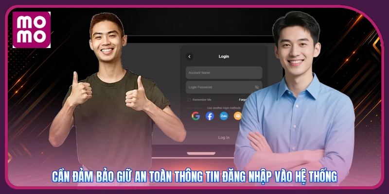 Cần đảm bảo giữ an toàn thông tin đăng nhập vào hệ thống
