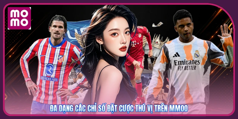 Kèo Châu Á MMOO | Đọc Dòng Tiền Qua Các Mốc 0, 0.25 Và 0.5 3 Đa dạng các chỉ số đặt cược thú vị trên MMOO