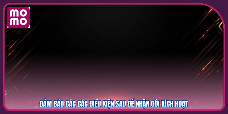 Ưu Đãi Thành Viên Mới MMOO | Bộ Quà Tân Thủ Thành 3 Chặng 4 Đảm bảo các các điều kiện sau để nhận gói kích hoạt