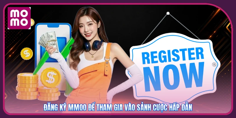 Đăng Ký MMOO 1 Đăng ký MMOO để tham gia vào sảnh cược hấp dẫn