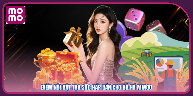 Điểm nổi bật tạo sức hấp dẫn cho nổ hũ MMOO