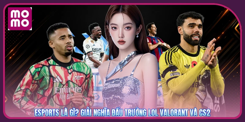 Esports Là Gì? Giải Nghĩa Đấu Trường LoL Valorant Và CS2 9 Esports Là Gì? Giải Nghĩa Đấu Trường LoL Valorant Và CS2