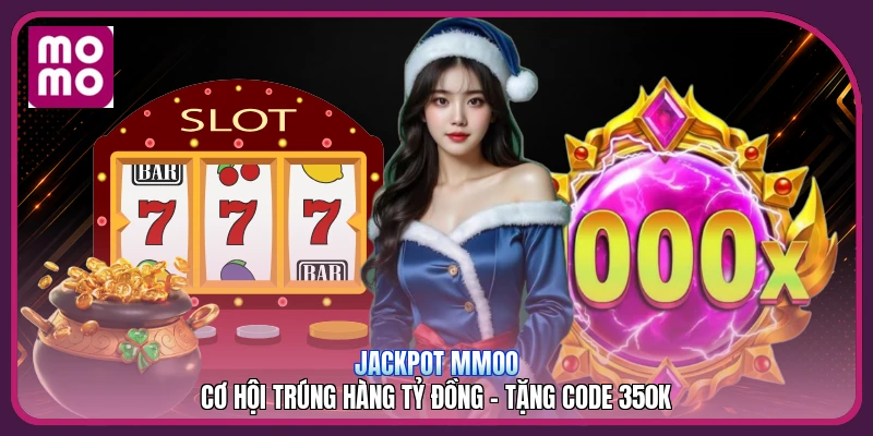Jackpot MMOO | Cơ Hội Trúng Hàng Tỷ Đồng - Tặng Code 350K