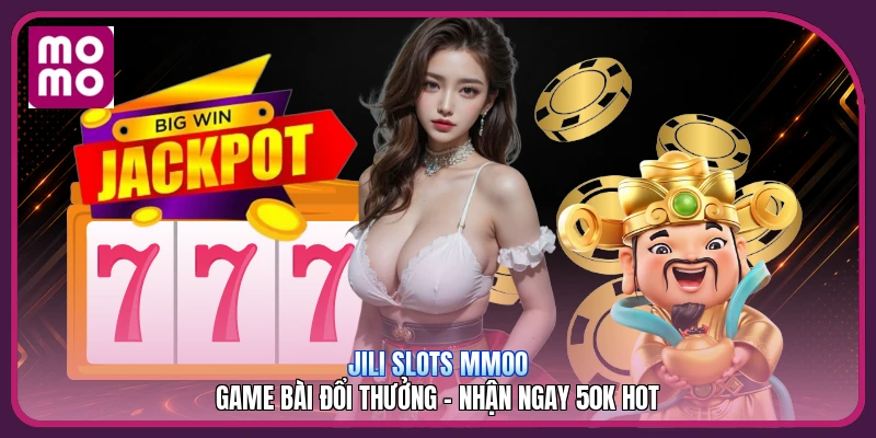 JILI Slots MMOO | Game Bài Đổi Thưởng - Nhận Ngay 50K Hot 2 JILI Slots MMOO | Game Bài Đổi Thưởng - Nhận Ngay 50K Hot