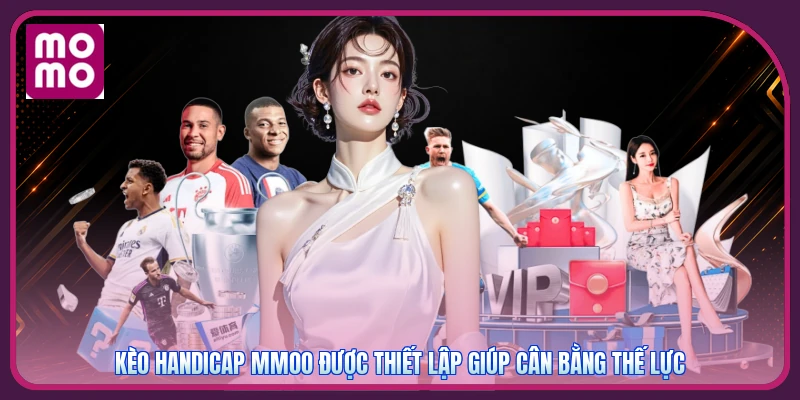 Kèo Handicap MMOO | Quy Đổi Mức Chấp Theo Sức Mạnh 2 Kèo Handicap MMOO được thiết lập giúp cân bằng thế lực