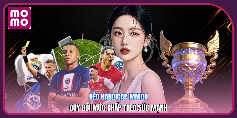 Kèo Handicap MMOO | Quy Đổi Mức Chấp Theo Sức Mạnh 7 Kèo Handicap MMOO | Quy Đổi Mức Chấp Theo Sức Mạnh