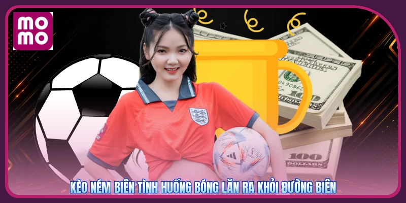 Kèo ném biên tình huống bóng lăn ra khỏi đường biên