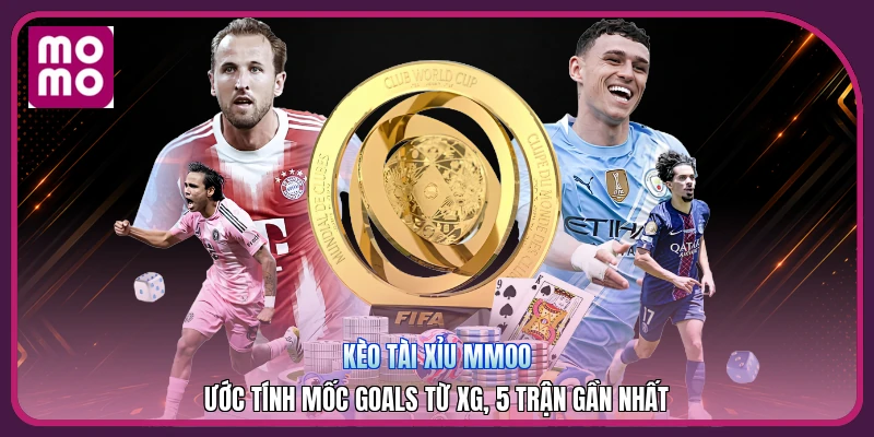 Kèo Tài Xỉu MMOO | Ước Tính Mốc Goals Từ xG, 5 Trận Gần Nhất 5 Kèo Tài Xỉu MMOO | Ước Tính Mốc Goals Từ xG, 5 Trận Gần Nhất
