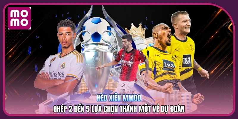 Kèo Xiên MMOO | Ghép 2 Đến 5 Lựa Chọn Thành Một Vé Dự Đoán 2 Kèo Xiên MMOO | Ghép 2 Đến 5 Lựa Chọn Thành Một Vé Dự Đoán