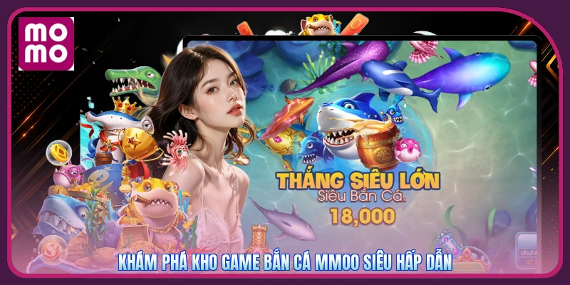 Khám phá kho game bắn cá MMOO siêu hấp dẫn