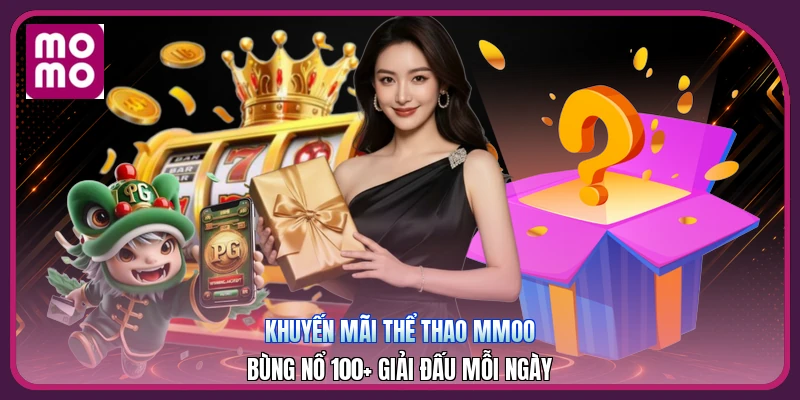 Khuyến Mãi Thể Thao MMOO | Bùng Nổ 100+ Giải Đấu Mỗi Ngày