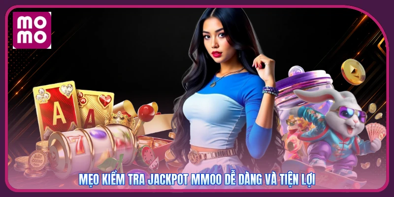 Mẹo kiểm tra Jackpot MMOO dễ dàng và tiện lợi