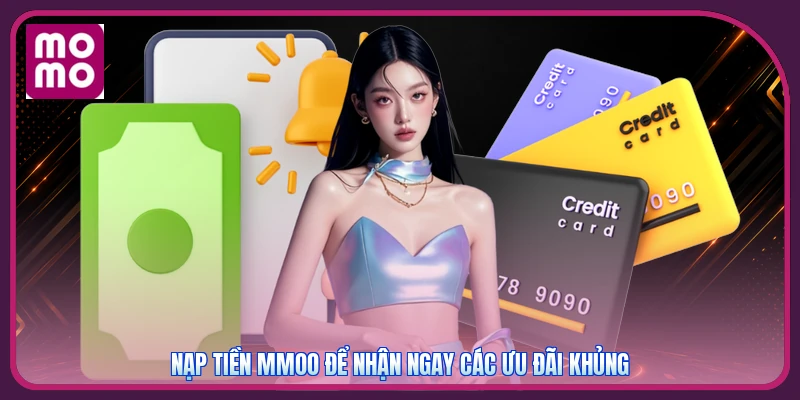 Nạp Tiền MMOO 1 Nạp tiền MMOO để nhận ngay các ưu đãi khủng
