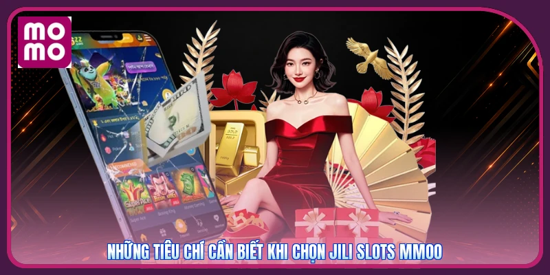 JILI Slots MMOO | Game Bài Đổi Thưởng - Nhận Ngay 50K Hot 4 Những tiêu chí cần biết khi chọn Jili Slots MMOO