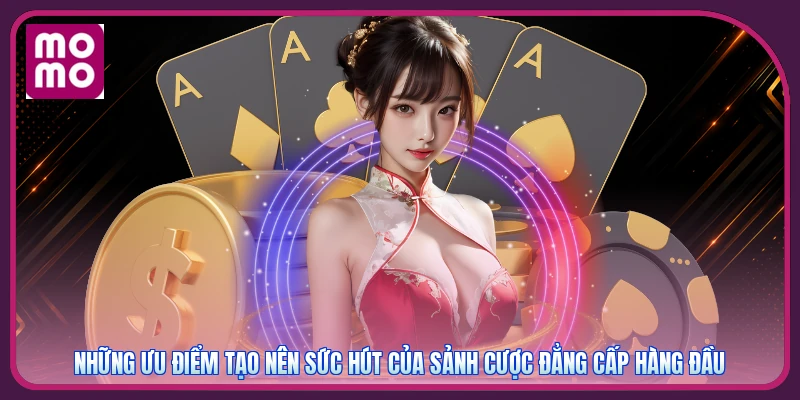 Những ưu điểm tạo nên sức hút của sảnh cược đẳng cấp hàng đầu
