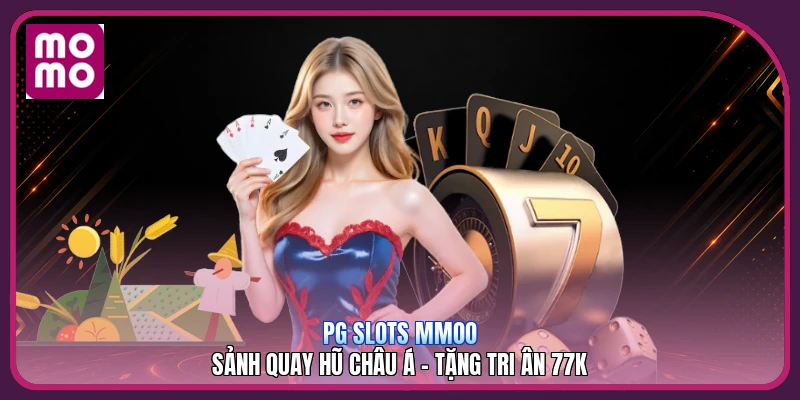 PG Slots MMOO | Sảnh Quay Hũ Châu Á - Tặng Tri Ân 77k