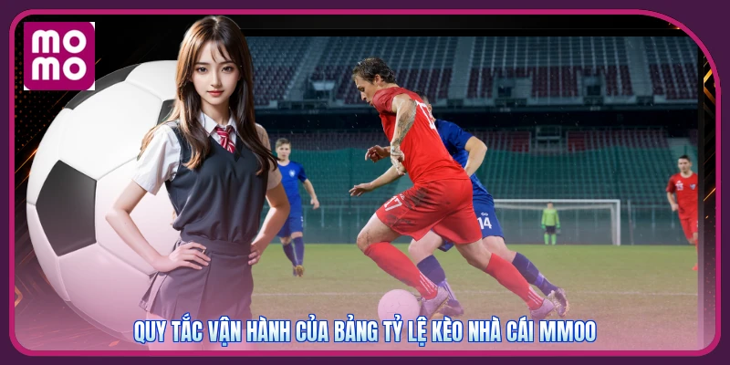Tỷ Lệ Kèo Nhà Cái MMOO | Cập Nhật 24/7 Chuẩn Từng Giây 2 Quy tắc vận hành của bảng tỷ lệ kèo nhà cái MMOO