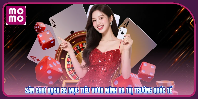 Sân chơi vạch ra mục tiêu vươn mình ra thị trường quốc tế