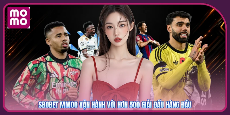 Sbobet MMOO | Bảng Odds Cho Hàng Trăm Trận Mỗi Ngày 2 Sbobet MMOO vận hành với hơn 500 giải đấu hàng đầu