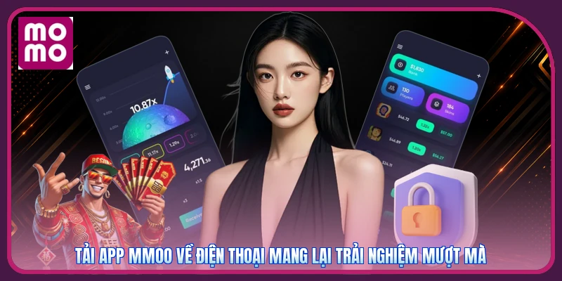 Tải app MMOO về điện thoại mang lại trải nghiệm mượt mà