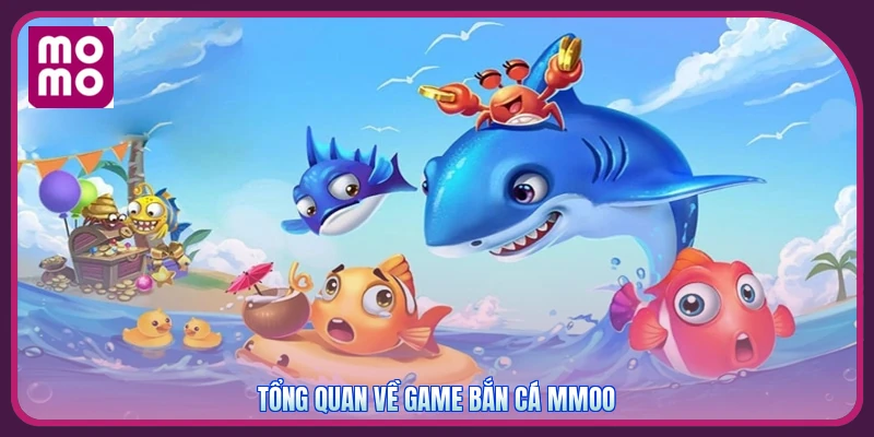 Tổng quan về game bắn cá MMOO