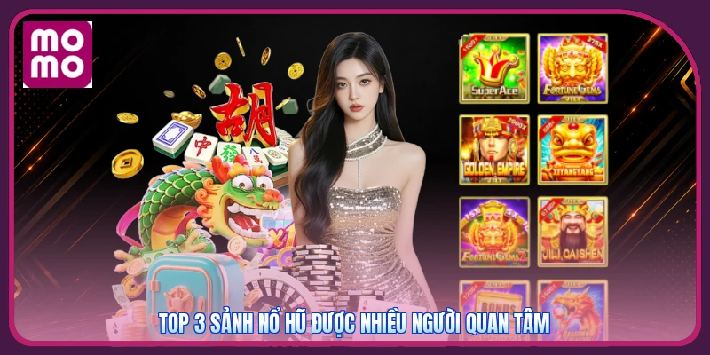 Top 3 sảnh nổ hũ được nhiều người quan tâm