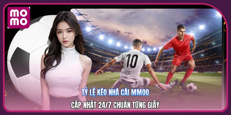 Tỷ Lệ Kèo Nhà Cái MMOO | Cập Nhật 24/7 Chuẩn Từng Giây 1 Tỷ Lệ Kèo Nhà Cái MMOO | Cập Nhật 24/7 Chuẩn Từng Giây