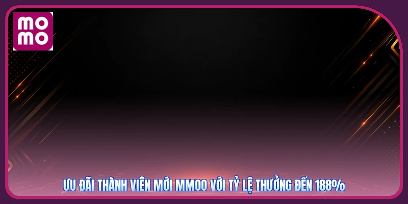 Ưu Đãi Thành Viên Mới MMOO | Bộ Quà Tân Thủ Thành 3 Chặng 2 Ưu đãi thành viên mới MMOO với tỷ lệ thưởng đến 188%