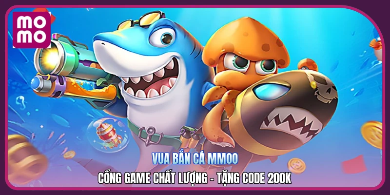 Vua Bắn Cá MMOO | Cổng Game Chất Lượng - Tặng Code 200K